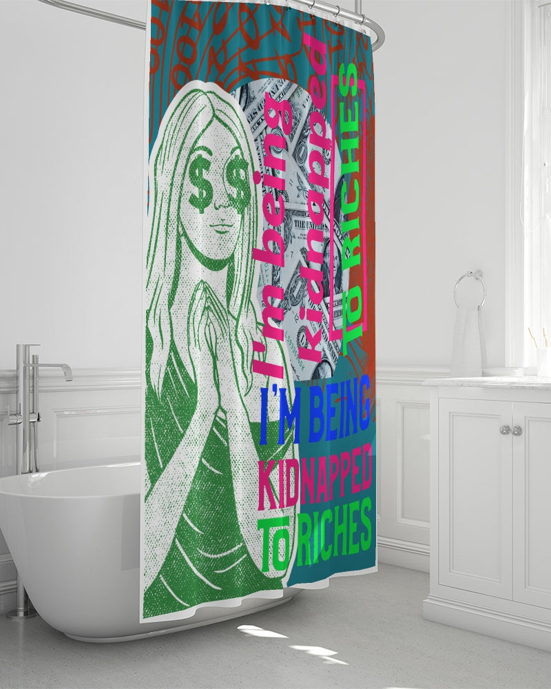 I'm being kidnapped to riches Shower Curtain 72"x72"