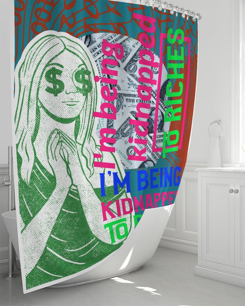 I'm being kidnapped to riches Shower Curtain 72"x72"