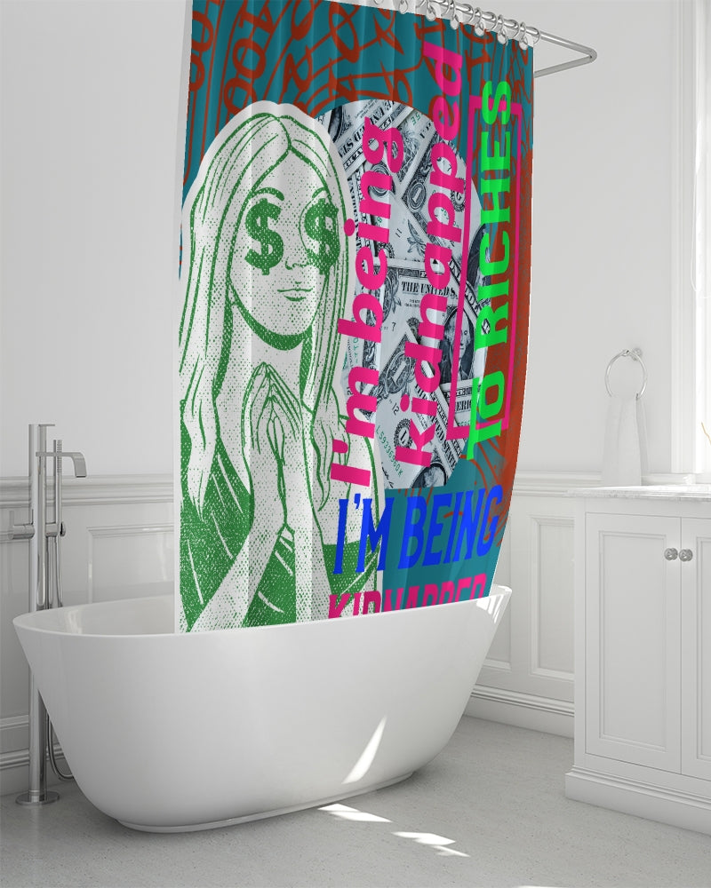 I'm being kidnapped to riches Shower Curtain 72"x72"